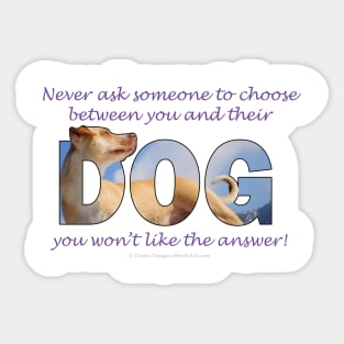 Never ask someone to choose between you and their dog you won't like the answer - labrador oil painting word art Sticker